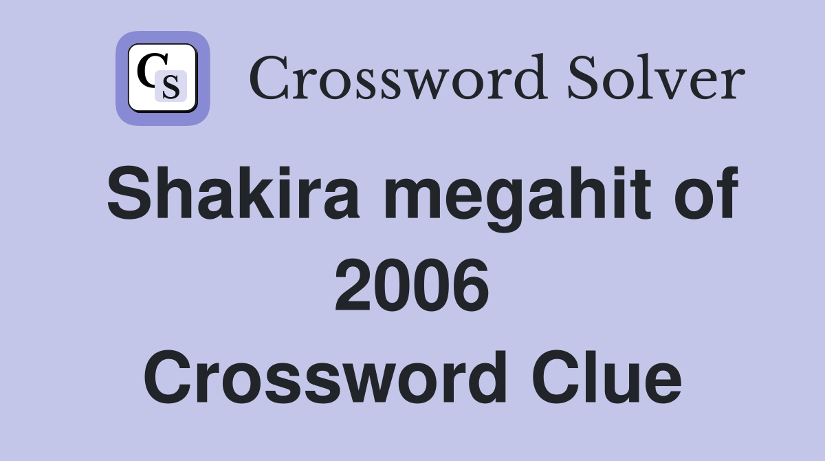 Shakira megahit of 2006 Crossword Clue Answers Crossword Solver